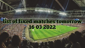 list of fixed matches tomorrow 16 03 2022