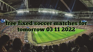 free fixed soccer matches for tomorrow 03 11 2022