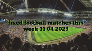 fixed football matches this week 11 04 2023