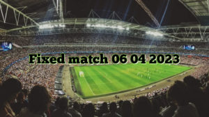 Fixed match 06 04 2023