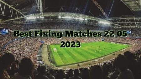 Best Fixing Matches 22 05 2023
