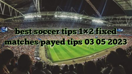 best soccer tips 1×2 fixed matches payed tips 03 05 2023