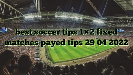 best soccer tips 1×2 fixed matches payed tips 29 04 2022