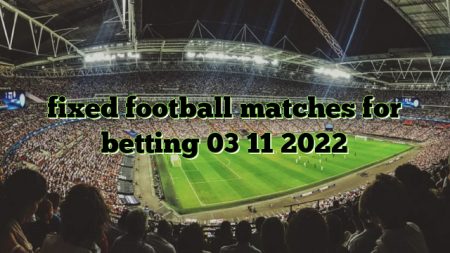 fixed football matches for betting 03 11 2022