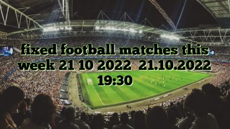 fixed football matches this week 21 10 2022    21.10.2022 19:30