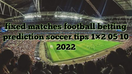 fixed matches football betting prediction soccer tips 1×2 05 10 2022