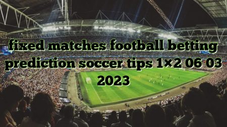 fixed matches football betting prediction soccer tips 1×2 06 03 2023