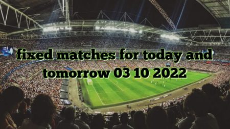 fixed matches for today and tomorrow 03 10 2022