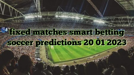 fixed matches smart betting soccer predictions 20 01 2023