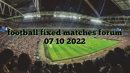 football fixed matches forum 07 10 2022