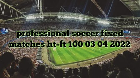 professional soccer fixed matches ht-ft 100 03 04 2022
