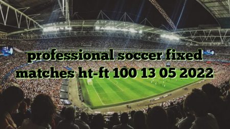 professional soccer fixed matches ht-ft 100 13 05 2022