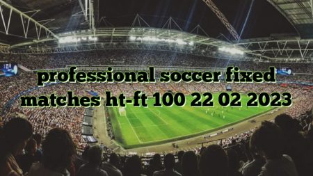 professional soccer fixed matches ht-ft 100 22 02 2023
