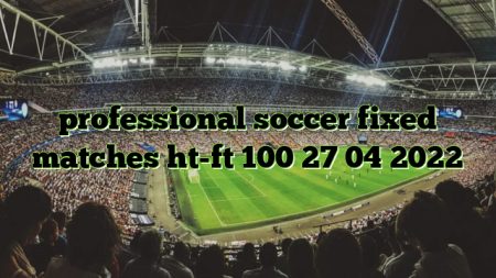 professional soccer fixed matches ht-ft 100 27 04 2022