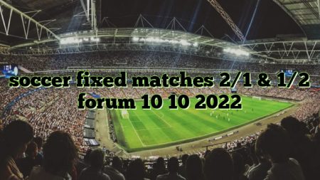 soccer fixed matches 2/1 & 1/2 forum 10 10 2022