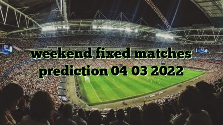 weekend fixed matches prediction 04 03 2022